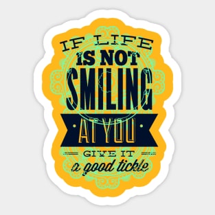 If Life Is Not Smiling At You Give It A Good Tickle Sticker